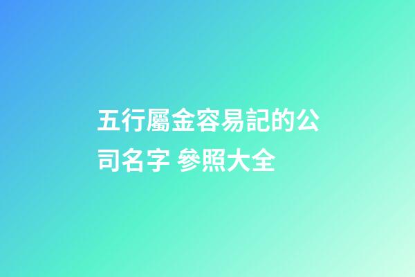 五行屬金容易記的公司名字 參照大全-第1張-公司起名-玄機派